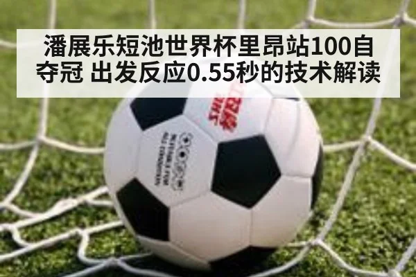 潘展乐短池世界杯里昂站100自夺冠 出发反应0.55秒的技术解读