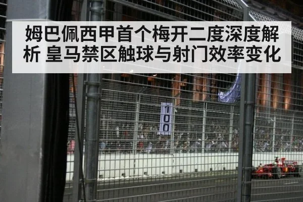 姆巴佩西甲首个梅开二度深度解析 皇马禁区触球与射门效率变化